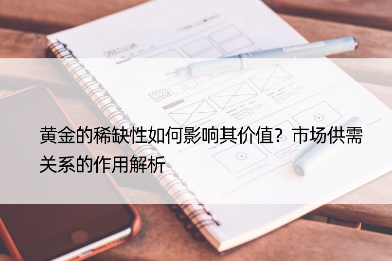 黄金的稀缺性如何影响其价值？市场供需关系的作用解析