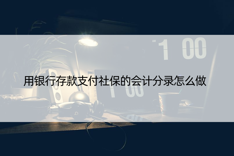 用银行存款支付社保的会计分录怎么做