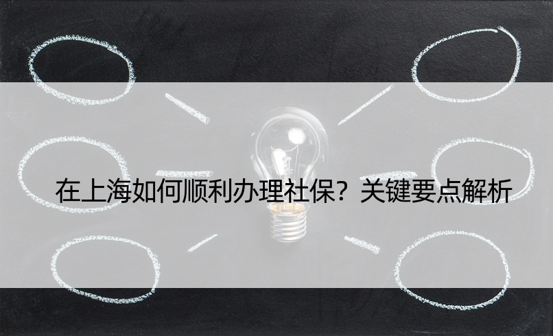 在上海如何顺利办理社保？关键要点解析