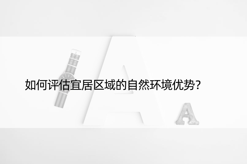 如何评估宜居区域的自然环境优势？