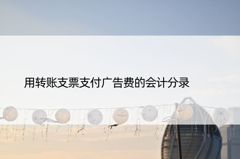 用转账支票支付广告费的会计分录