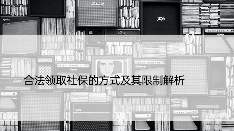 合法领取社保的方式及其限制解析