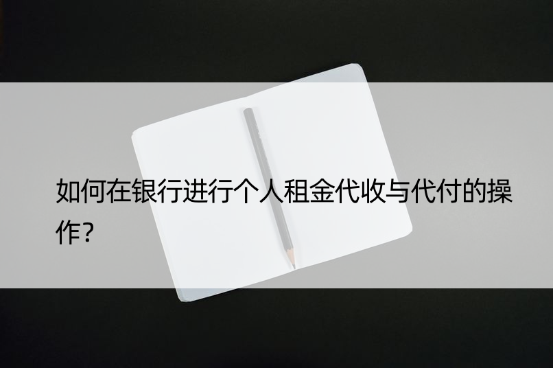 如何在银行进行个人租金代收与代付的操作？