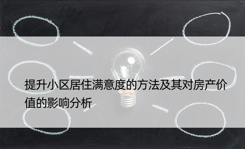 提升小区居住满意度的方法及其对房产价值的影响分析