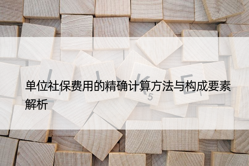 单位社保费用的计算方法与构成要素解析