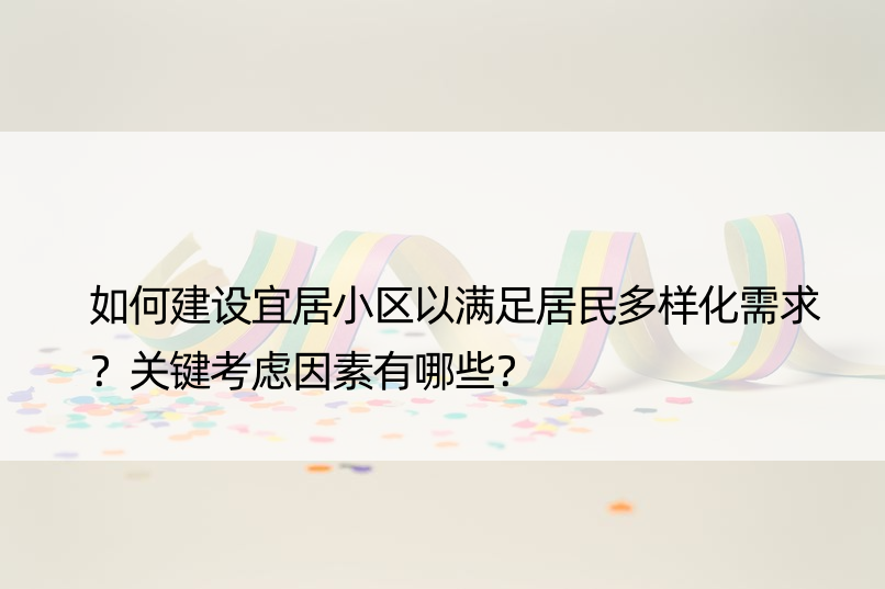 如何建设宜居小区以满足居民多样化需求？关键考虑因素有哪些？