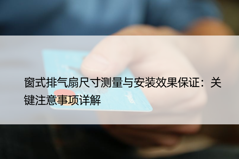 窗式排气扇尺寸测量与安装效果保证：关键注意事项详解