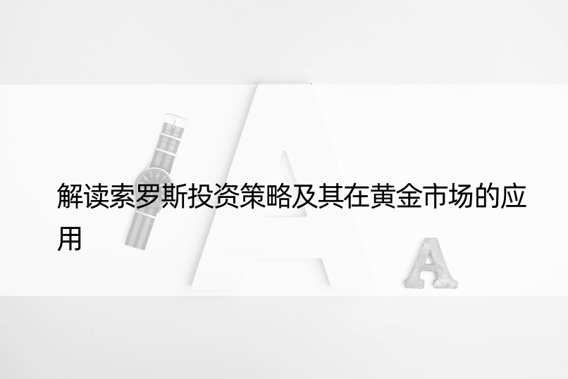 解读索罗斯投资策略及其在黄金市场的应用