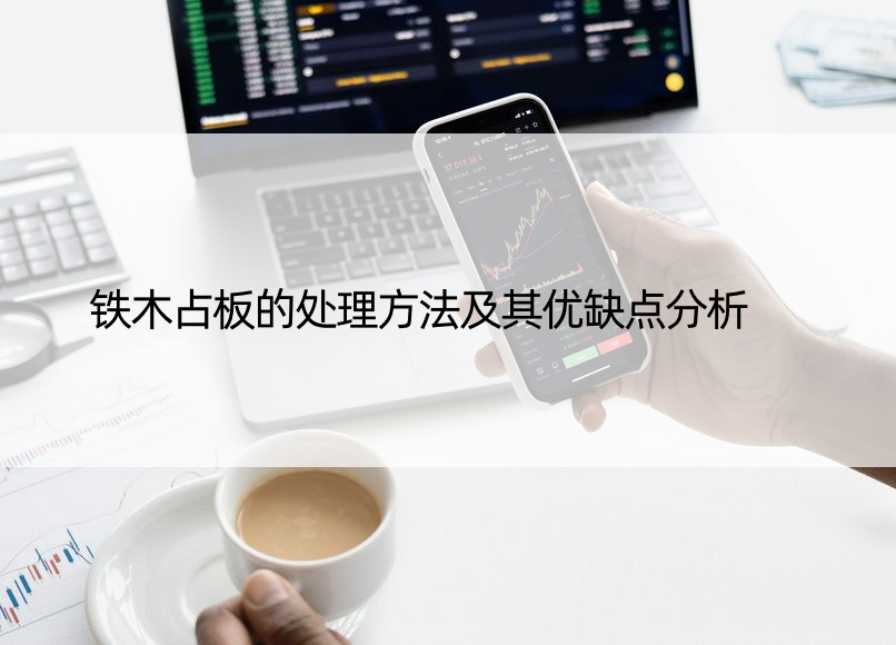 铁木占板的处理方法及其优缺点分析

