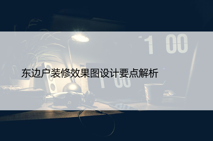 东边户装修效果图设计要点解析