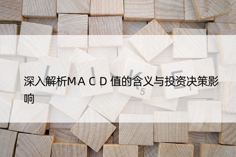 深入解析MACD值的含义与投资决策影响