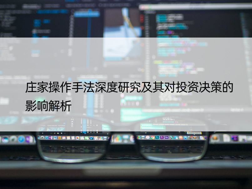 庄家操作手法深度研究及其对投资决策的影响解析