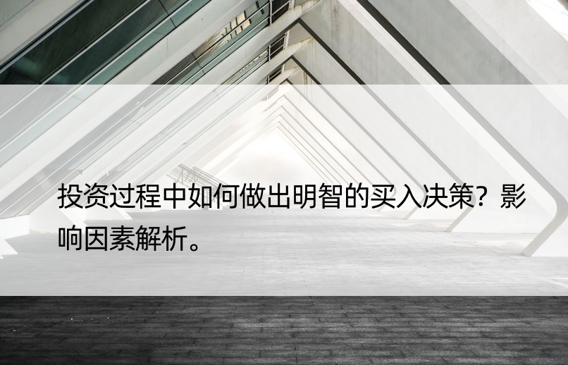 投资过程中如何做出明智的买入决策？影响因素解析。