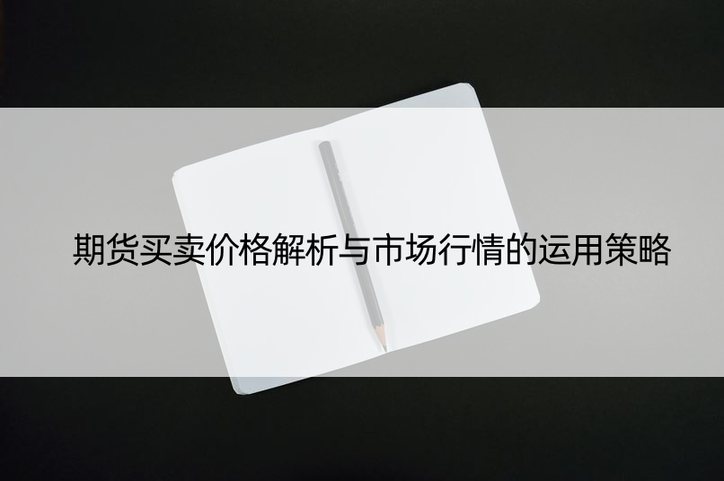 期货买卖价格解析与市场行情的运用策略