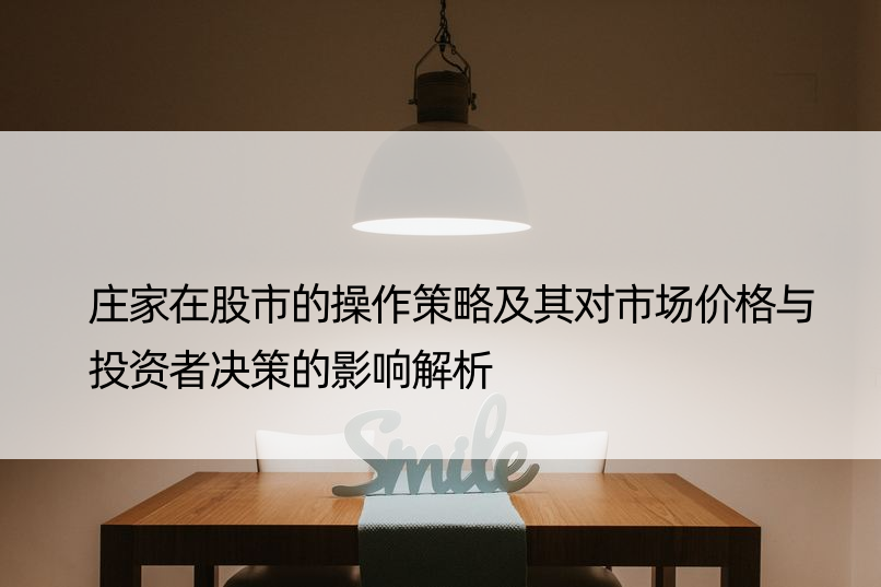 庄家在股市的操作策略及其对市场价格与投资者决策的影响解析