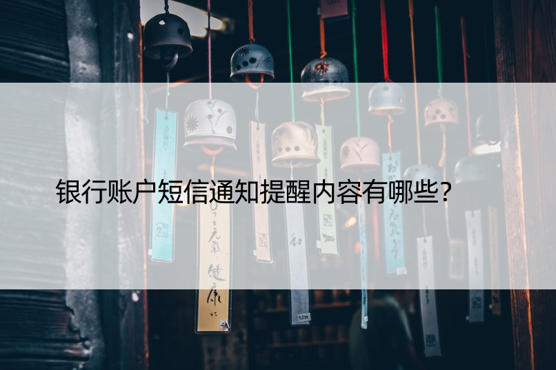 银行账户短信通知提醒内容有哪些？