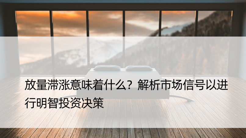 放量滞涨意味着什么？解析市场信号以进行明智投资决策