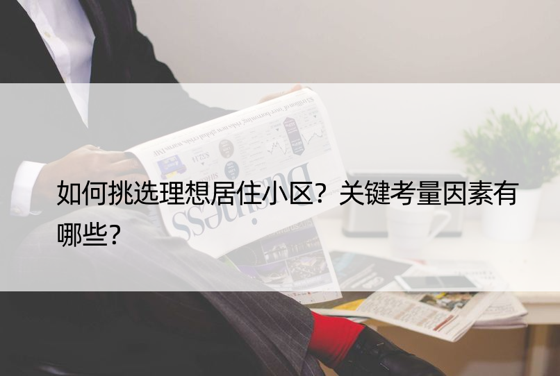 如何挑选理想居住小区？关键考量因素有哪些？