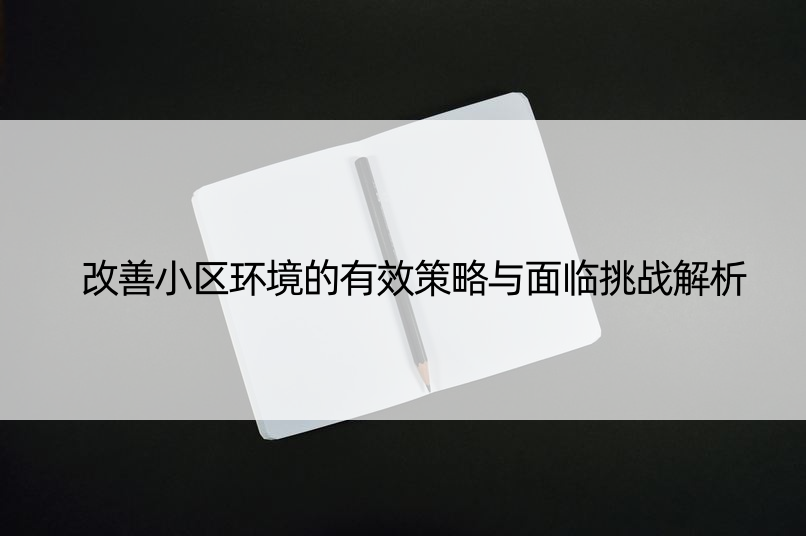 改善小区环境的有效策略与面临挑战解析