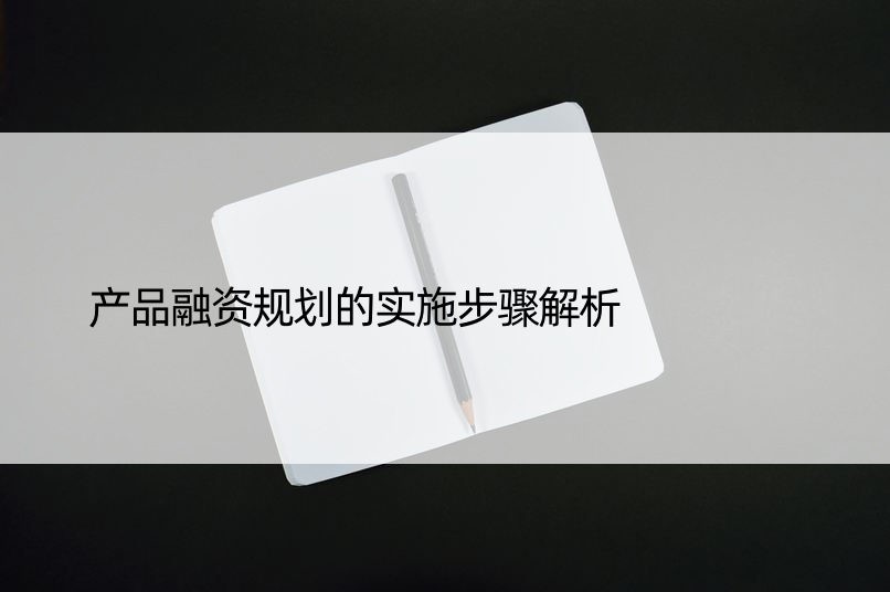 产品融资规划的实施步骤解析