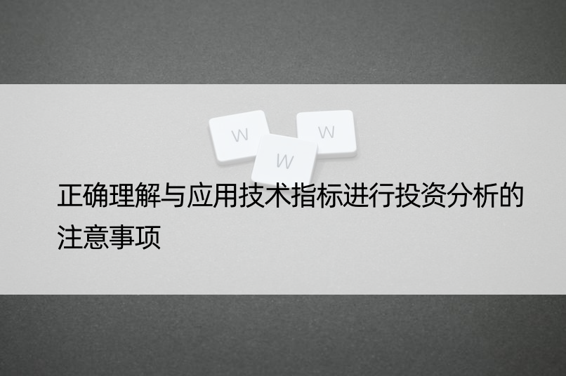 正确理解与应用技术指标进行投资分析的注意事项