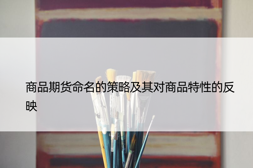 商品期货命名的策略及其对商品特性的反映