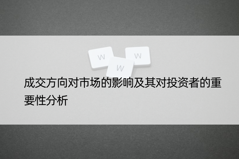 成交方向对市场的影响及其对投资者的重要性分析