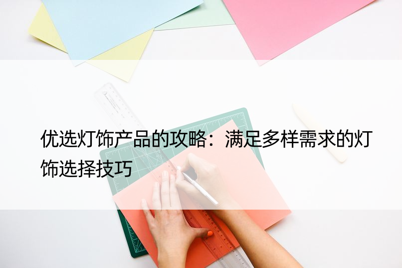 优选灯饰产品的攻略：满足多样需求的灯饰选择技巧