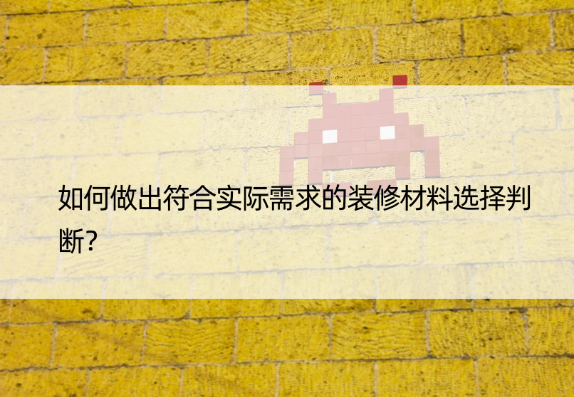 如何做出符合实际需求的装修材料选择判断？