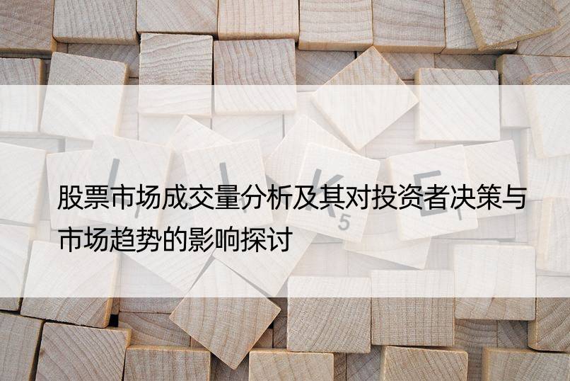 股票市场成交量分析及其对投资者决策与市场趋势的影响探讨