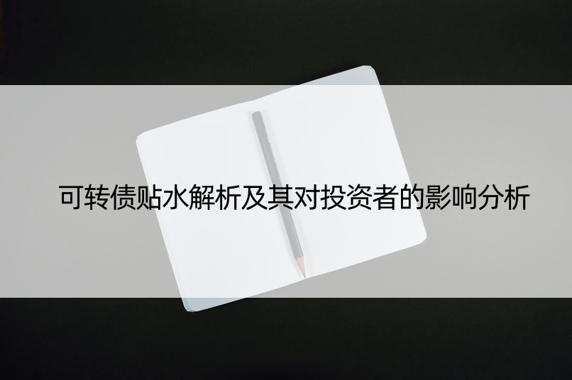 可转债贴水解析及其对投资者的影响分析