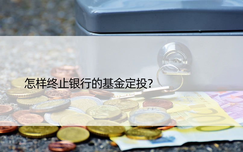 怎样终止银行的基金定投？