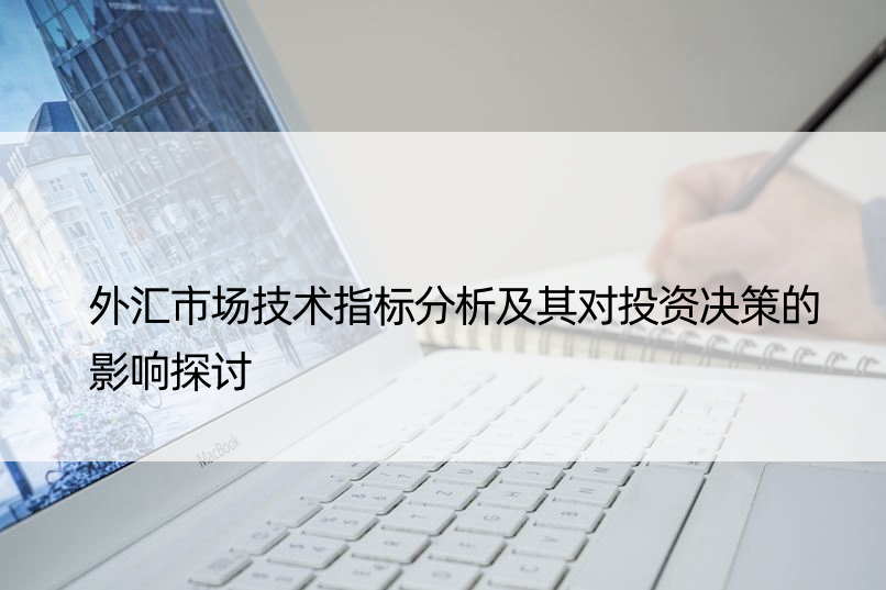 外汇市场技术指标分析及其对投资决策的影响探讨