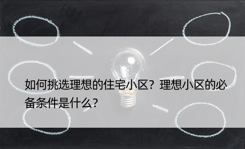 如何挑选理想的住宅小区？理想小区的必备条件是什么？