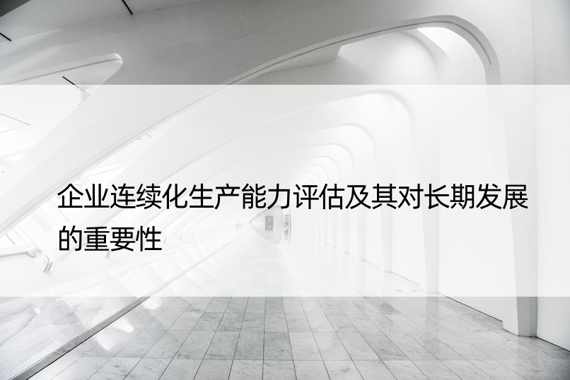 企业连续化生产能力评估及其对长期发展的重要性