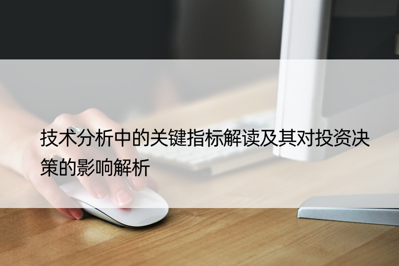 技术分析中的关键指标解读及其对投资决策的影响解析