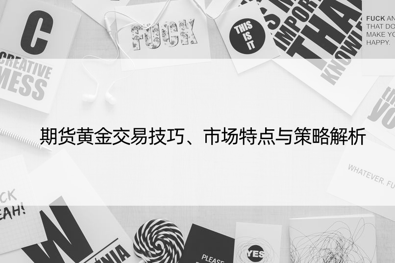 期货黄金交易技巧、市场特点与策略解析