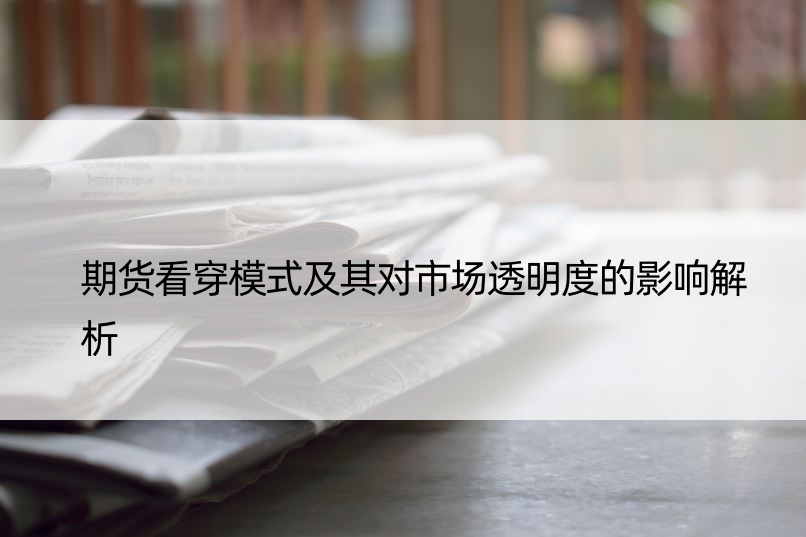 期货看穿模式及其对市场透明度的影响解析