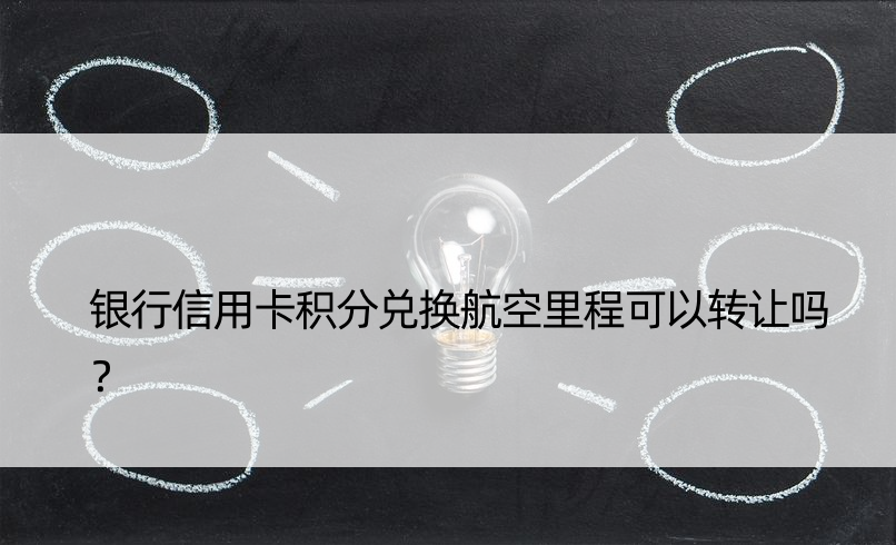 银行信用卡积分兑换航空里程可以转让吗？