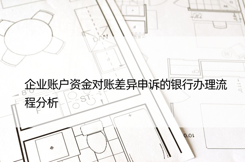 企业账户资金对账差异申诉的银行办理流程分析