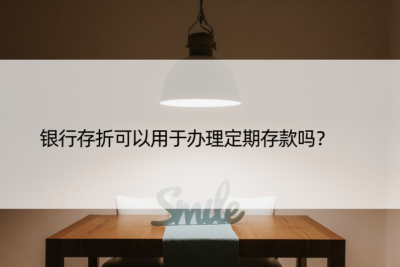 银行存折可以用于办理定期存款吗？