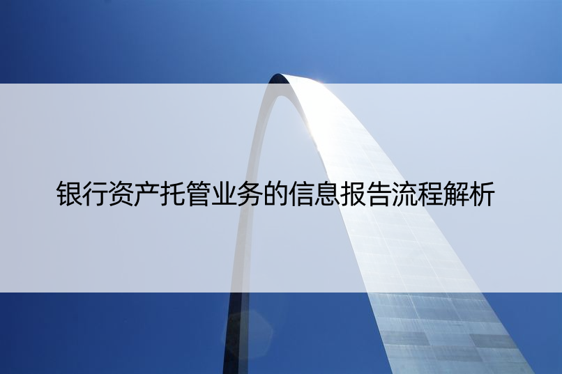 银行资产托管业务的信息报告流程解析