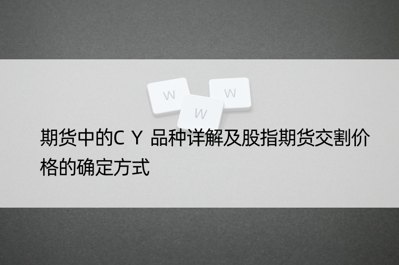 期货中的CY品种详解及股指期货交割价格的确定方式