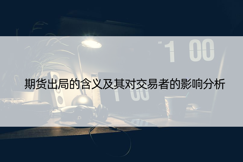 期货出局的含义及其对交易者的影响分析