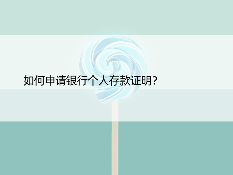 如何申请银行个人存款证明？