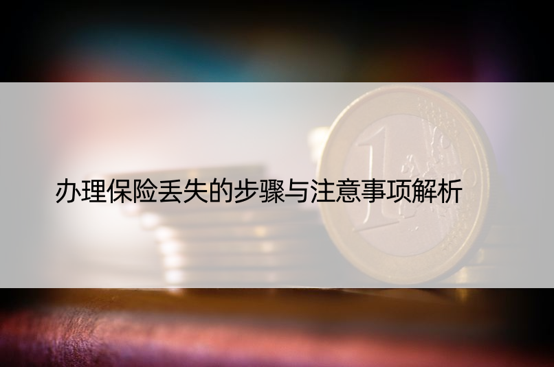 办理保险丢失的步骤与注意事项解析