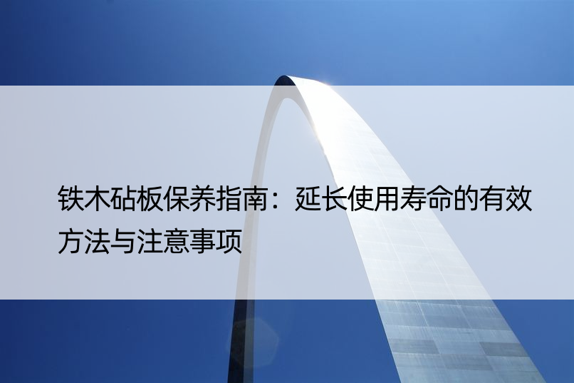 铁木砧板保养指南：延长使用寿命的有效方法与注意事项