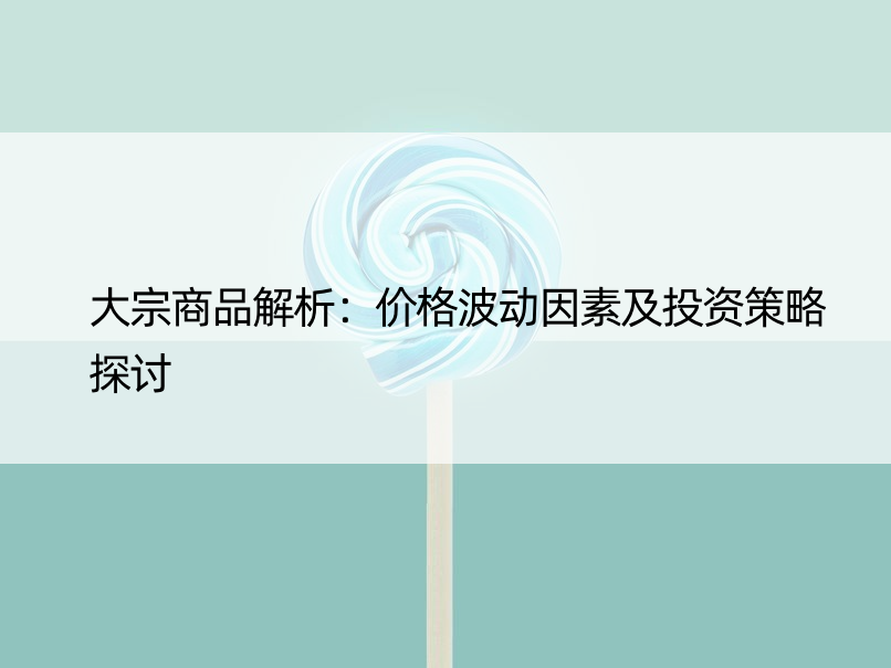 大宗商品解析：价格波动因素及投资策略探讨