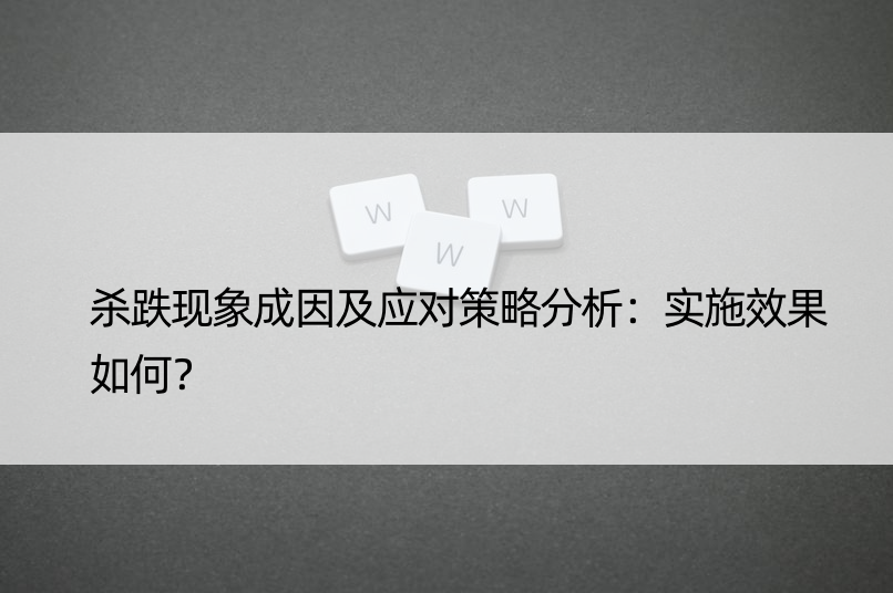 杀跌现象成因及应对策略分析：实施效果如何？