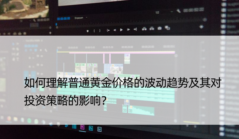 如何理解普通黄金价格的波动趋势及其对投资策略的影响？